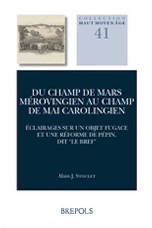 Du Champ de Mars mérovingien au Champ de Mai carolingien. Éclairages sur un objet fugace et une réforme de Pépin, dit « le Bref », 2020, 448 p.