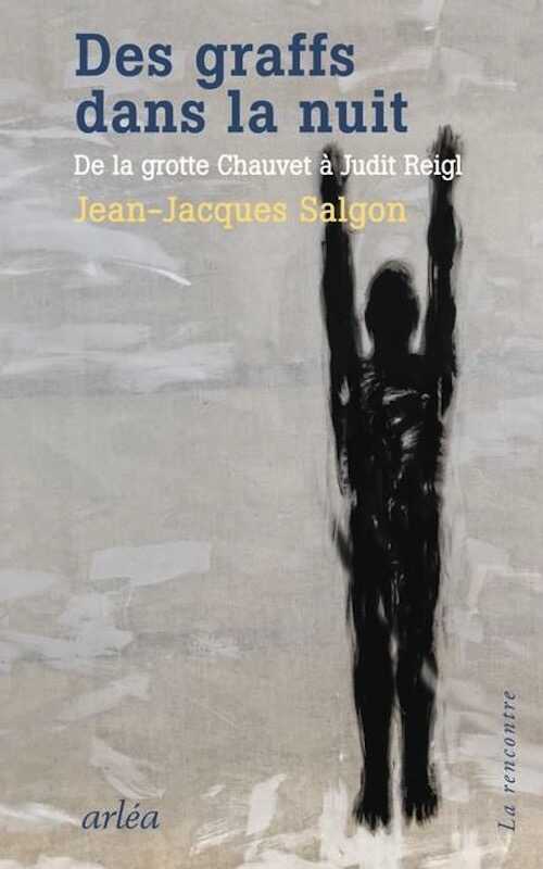 Des graffs dans la nuit. De la grotte Chauvet à Judit Reigl, 2021, 80 p.