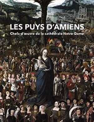 Album - Les Puys d'Amiens. Chefs-d'œuvre de la cathédrale Notre-Dame, 2021, 48 p., 80 ill.