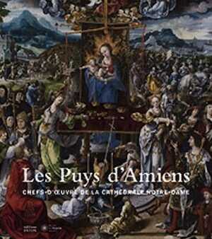 Catalogue - Les Puys d'Amiens. Chefs-d'œuvre de la cathédrale Notre-Dame, 2021, 256 p., 230 ill.