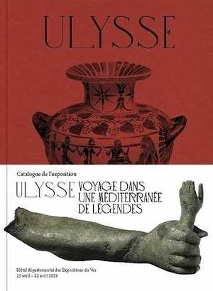 Ulysse. Voyage dans une méditerranée de légendes, (cat. expo. Hôtel départemental des Expositions du Var, Draguignan, avr.-août 2021), 2021, 144 p., 150 ill.