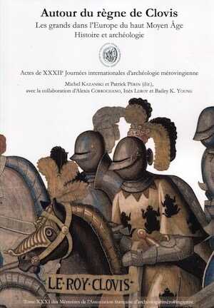 Autour du règne de Clovis. Les grands dans l'Europe du haut Moyen Âge. Histoire et archéologie, (actes XXXIIe Journées internationales d'archéologie mérovingienne (Paris-Saint-Germain-en-Laye, nov. 2011), 2021, 360 p.