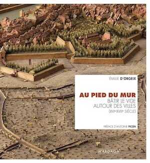 Au pied du mur. Bâtir le vide autour des villes, XVIe-XVIIIe siècles, 2019, 320 p.