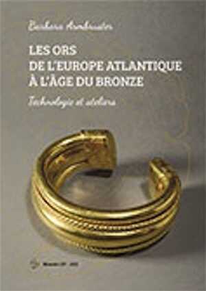 ÉPUISÉ - Les ors de l'Europe Atlantique à l'âge du Bronze. Technologie et ateliers, 2021, 300 p.