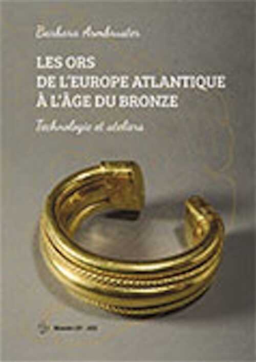 ÉPUISÉ - Les ors de l'Europe Atlantique à l'âge du Bronze. Technologie et ateliers, 2021, 300 p.