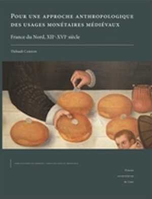 Pour une approche anthropologique des usages monétaires médiévaux (France du Nord, XIIe-XVIe siècle), 2021, 386 p.