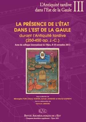 La présence de l'État dans l'Est de la Gaule durant l'Antiquité tardive (250-450 ap. J.-C.), (actes coll. int. Dijon, nov. 2012), (L'Antiquité tardive dans l'Est de la Gaule III), (52e supplément RAE), 2021, 344 p.