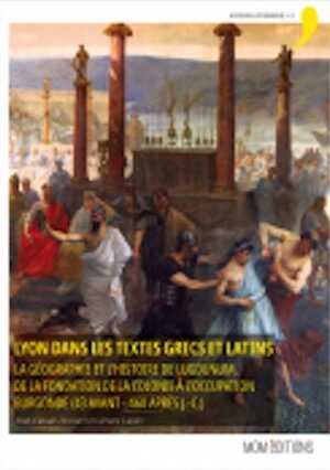 Lyon dans les textes grecs et latins. La géographie et l'histoire de Lugdunum, de la fondation de la colonie à l'occupation burgonde (43 avant - 460 après J.-C.), 2021 (seconde édition corrigée et augmentée), 360 p.