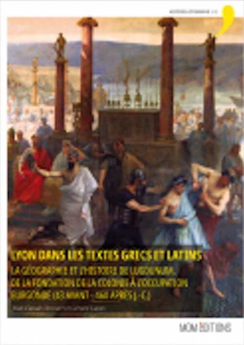 Lyon dans les textes grecs et latins. La géographie et l'histoire de Lugdunum, de la fondation de la colonie à l'occupation burgonde (43 avant - 460 après J.-C.), 2021 (seconde édition corrigée et augmentée), 360 p.