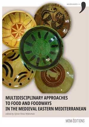 Multidisciplinary approaches to food and foodways in the medieval Eastern Mediterranean, 2021, 508 p.