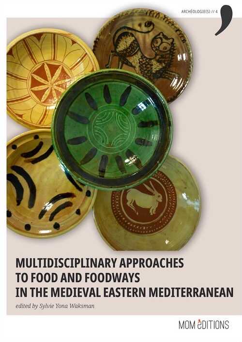 Multidisciplinary approaches to food and foodways in the medieval Eastern Mediterranean, 2021, 508 p.