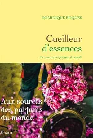 Cueilleur d'essences. Aux sources des parfums du monde, 2021, 304 p.