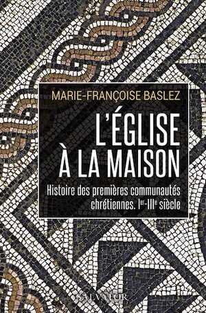 L'église à la maison. Histoire des première communautés chrétiennes, Ier-IIIe siècle, 2021, 202 p.