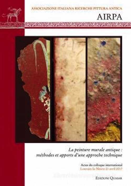 La peinture murale antique: méthodes et apports d'une approche technique, (actes coll. AIRPA Louvain-la-Neuve, avril 2017), 2021, 251 p.