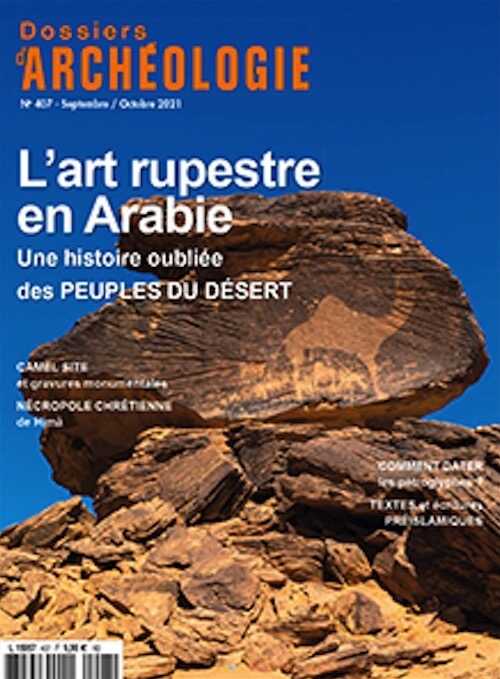 n°407, Septembre-Octobre 2021. L'art rupestre en Arabie. Une histoire oubliée des peuples du désert.