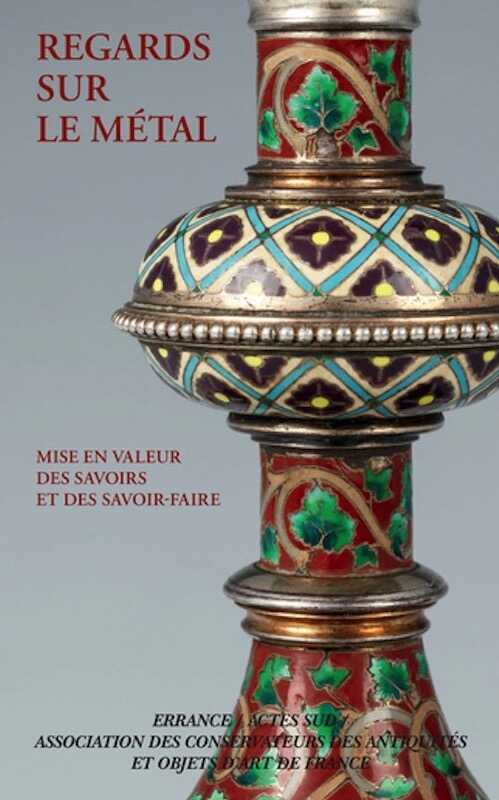 Regards sur le métal. Mise en valeur des savoirs et des savoir-faire, 2021, 320 p.