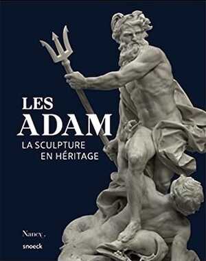 Les Adam. La sculpture en héritage, 2021, 343 p.