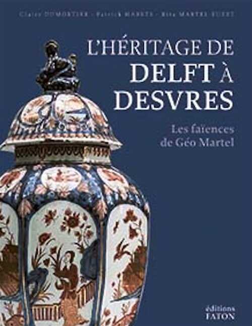 L'Héritage de Delft à Desvres. Les Faïences de Géo Martel, 2021, 336 p.