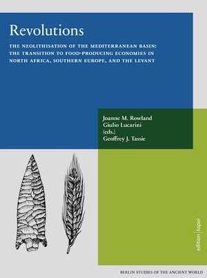 Revolutions. The neolithisation of the Mediterranean Basin : the transition to food-producing economies in North Africa, Southern Europa, and the Levant, 2021, 293 p.