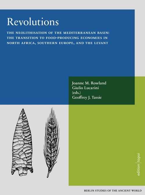 Revolutions. The neolithisation of the Mediterranean Basin : the transition to food-producing economies in North Africa, Southern Europa, and the Levant, 2021, 293 p.