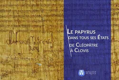 Le papyrus dans tous ses Etats, de Cléopâtre à Clovis, (cat. expo. Collège France, sept.-oct. 2021), 2021, 192 p.