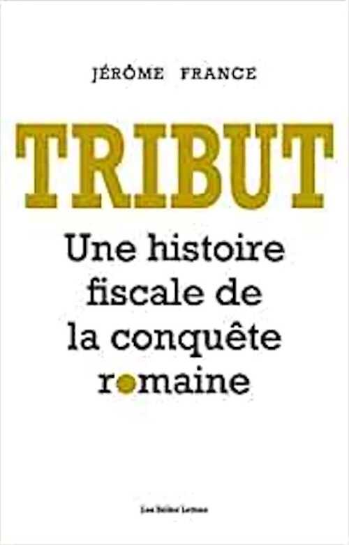 Tribut. Une histoire fiscale de la conquête romaine, 2021, 530 p.