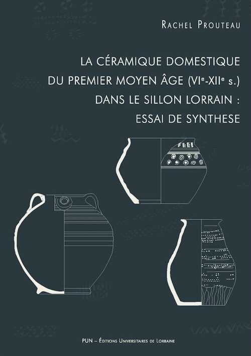 La céramique domestique du premier Moyen Âge (VIe-XIIe siècle) dans le sillon lorrain : essai de synthèse, 2021, 384 p.