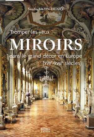 Miroirs dans le grand décor en Europe (XVIIe - XVIIIe siècles), 2021, 384 p., 400 ill.