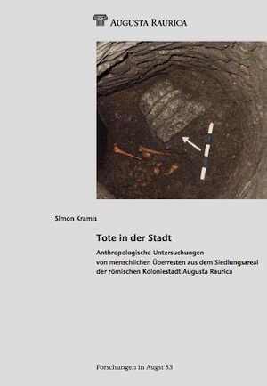 Tote in der Stadt. Anthropologische Untersuchungen von menschlichen Überresten aus dem Siedlungsgebiet der römischen Koloniestadt Augusta Raurica, 2020.