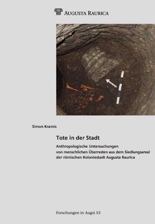Tote in der Stadt. Anthropologische Untersuchungen von menschlichen Überresten aus dem Siedlungsgebiet der römischen Koloniestadt Augusta Raurica, 2020.