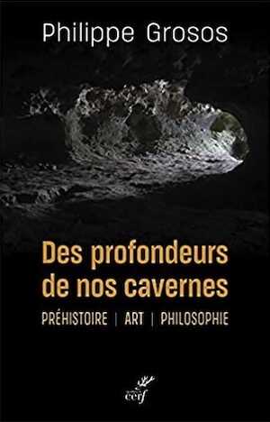Des profondeurs de nos cavernes. Préhistoire, art, philosophie, 2021, 321 p.