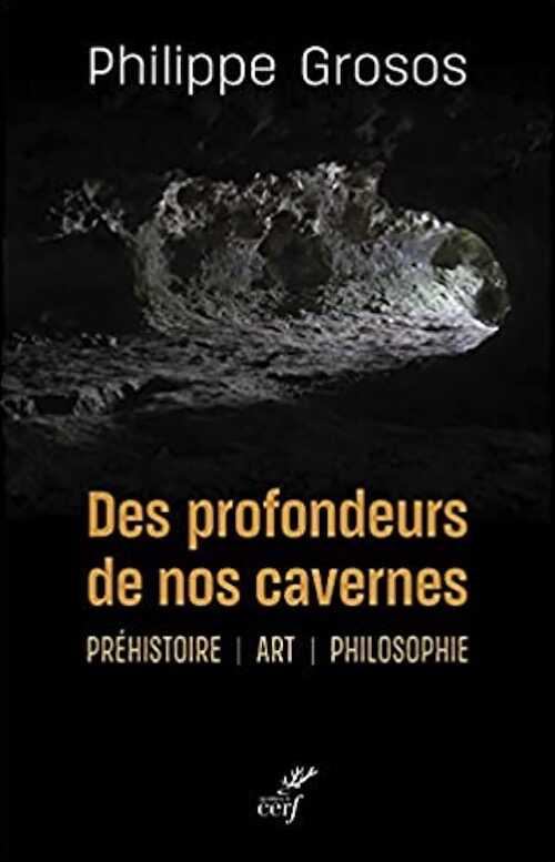 Des profondeurs de nos cavernes. Préhistoire, art, philosophie, 2021, 321 p.