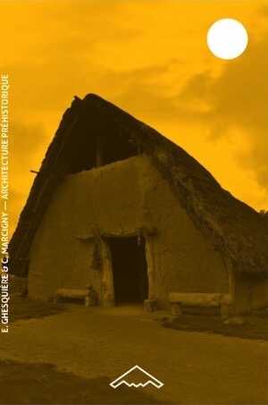 Architecture préhistorique. Habitats néolithique & mésolithique européens (10000 – 2000 avant J.C.), 2021, 96 p.