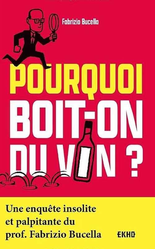 Pourquoi boit-on du vin ?: Une enquête insolite et palpitante du Prof. Fabrizio Bucella, 2021, 288 p.