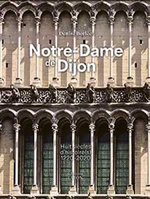 Notre-Dame de Dijon. Huit siècles d'histoire, 2021, 256 p., env. 200 ill.