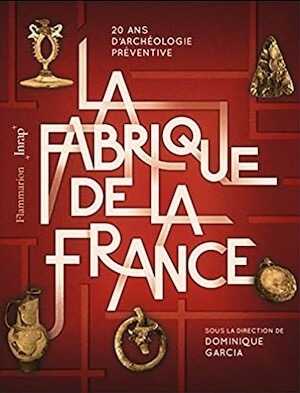 La Fabrique de la France. 20 ans d'archéologie préventive, 2021, 320 p.