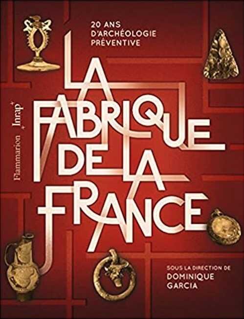 La Fabrique de la France. 20 ans d'archéologie préventive, 2021, 320 p.