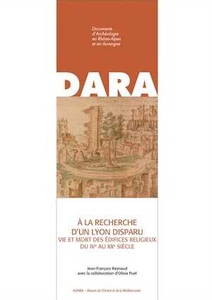 À la recherche d'un Lyon disparu. Vie et mort des édifices religieux du IVe au XIXe siècle, (DARA 52), 2021, 284 p.
