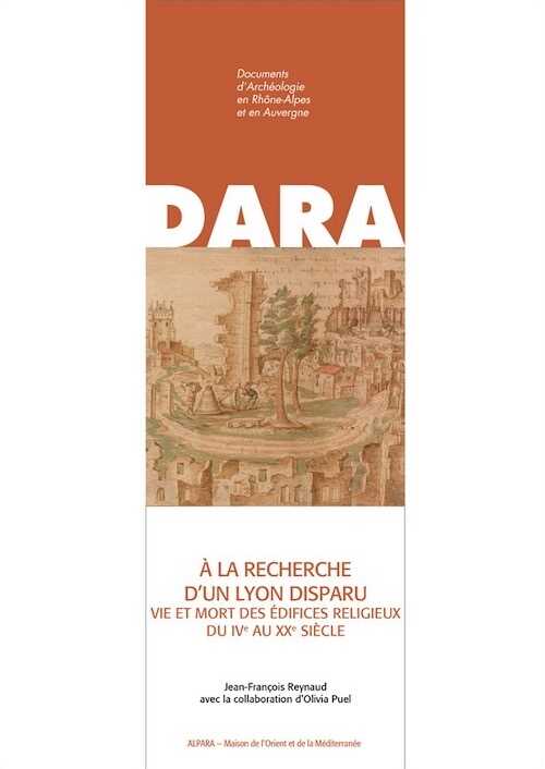 À la recherche d'un Lyon disparu. Vie et mort des édifices religieux du IVe au XIXe siècle, (DARA 52), 2021, 284 p.
