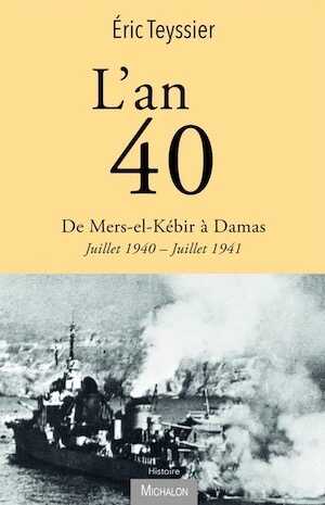 L'an 40. De Mers-el-Kébir à Damas, Juillet 1940-Juillet 1941, 2021, 541 p.