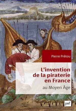 L'invention de la piraterie en France au Moyen Âge, 2021, 228 p.