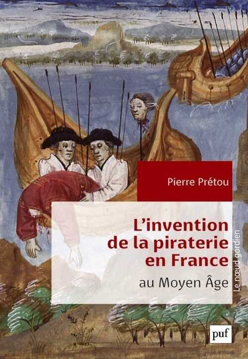 L'invention de la piraterie en France au Moyen Âge, 2021, 228 p.