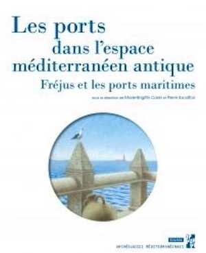 Les ports dans l'espace méditerranéen antique. Fréjus et les ports maritimes, 2021, 374 p.