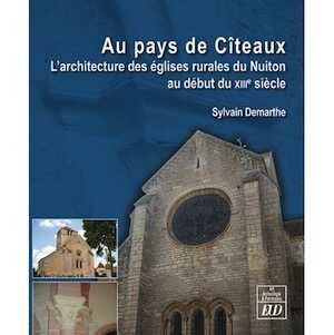 Au pays de Cîteaux. L'architecture des églises rurales du Nuiton au début du XIIIe siècle, 2021, 222 p.