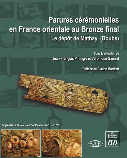 Parures cérémonielles en France orientale au Bronze final. Le dépôt de Mathay (Doubs), (53e supplément RAE), 2021, 306 p.
