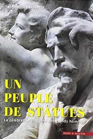 Un peuple de statues. La célébration sculptée des grands hommes (France 1801-2018), 2018, 603 p.