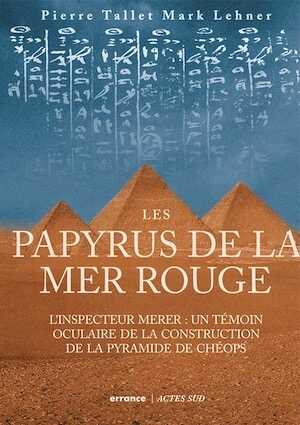 Les Papyrus de la mer Rouge. L'inspecteur Merer : un témoin oculaire de la construction des pyramides, 2021, 320 p.