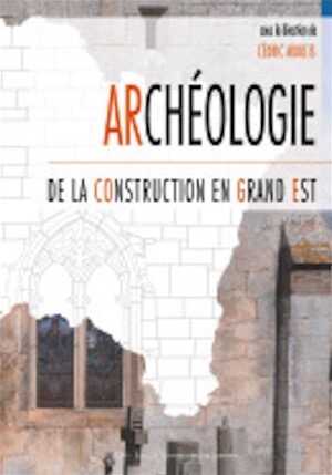 Archéologie de la construction en Grand Est, 2021, 294 p.