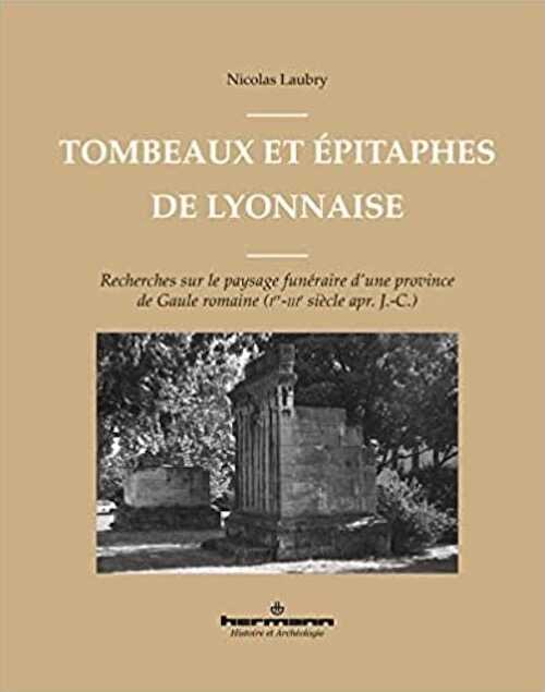 Tombeaux et épitaphes de Lyonnaise. Recherches sur le paysage funéraire d'une province de Gaule romaine (Ier-IIIe s. apr. J.-C.), 2021, 400 p.