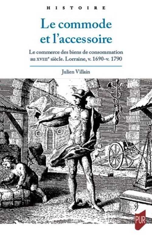 Le commode et l'accessoire. Le commerce des biens de consommation au XVIIIe siècle. Lorraine, v. 1690-v. 1790, 2021, 338 p.